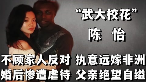 "武大校花"陈怡:不顾家人反对,执意远嫁非洲,婚后惨遭虐待!