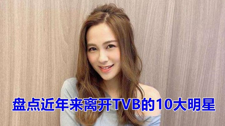盘点近年来离开TVB的10大明星，看看都有谁？