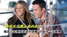 [图]相恋七年男友不求婚，女人被闺蜜拆穿真相，所有男人不敢说的实话