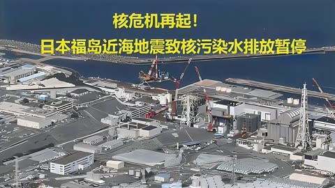 核危机再起!日本福岛近海地震致核污染水排放暂停